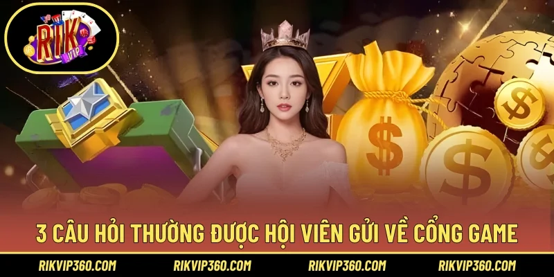 3 câu hỏi thường được hội viên gửi về cổng game