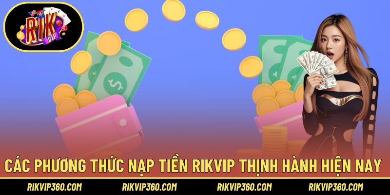 Các phương thức nạp tiền Rikvip thịnh hành hiện nay