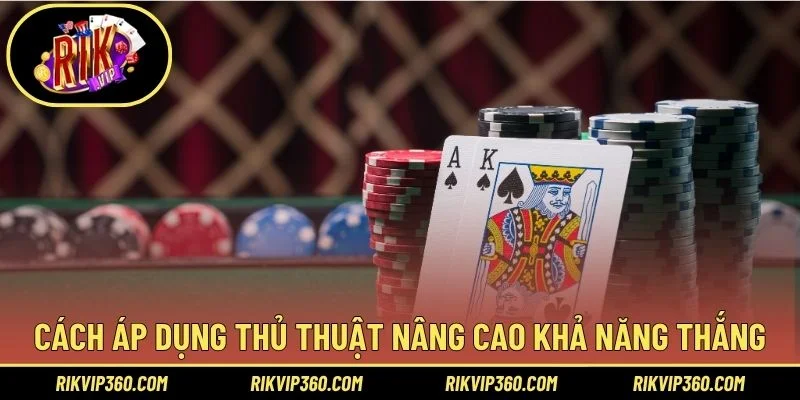 Cách áp dụng thủ thuật nâng cao khả năng thắng