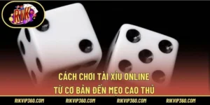Cách Chơi Tài Xỉu Online – Từ Cơ Bản Đến Mẹo Cao Thủ