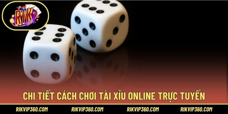 Chi tiết cách chơi tài xỉu online trực tuyến