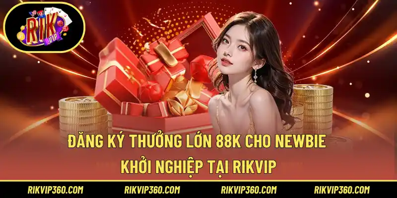 Đăng ký thưởng lớn 88k cho newbie