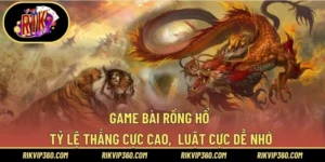 Game Bài Rồng Hổ – Tỷ Lệ Thắng Cực Cao,  Luật Cực Dễ Nhớ