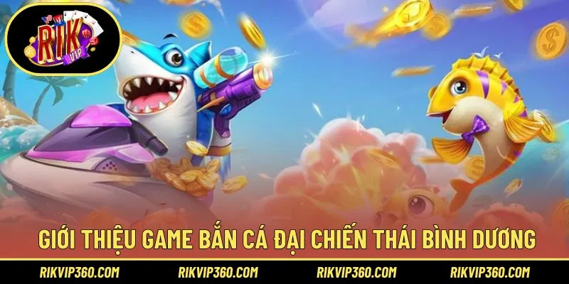 Cơ bản thông tin chơi bắn cá đại chiến tại đây