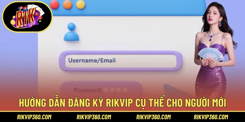 Hướng dẫn đăng ký Rikvip cụ thể cho người mới