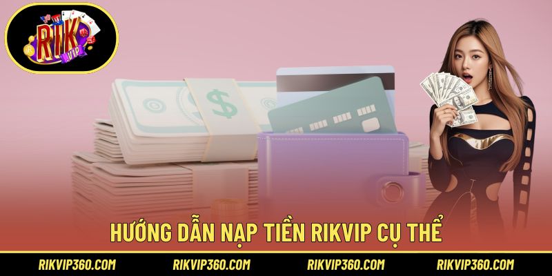 Hướng dẫn nạp tiền Rikvip cụ thể