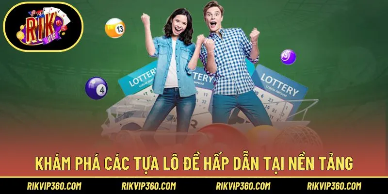 Khám phá các tựa lô đề hấp dẫn tại nền tảng