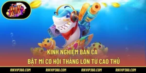 Kinh Nghiệm Bắn Cá – Bật Mí Cơ Hội Thắng Lớn Từ Cao Thủ