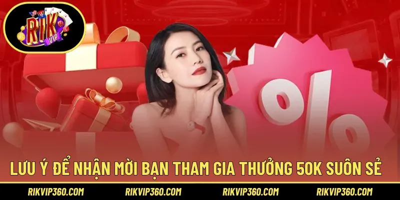 Lưu ý để nhận ưu đãi mời bạn tham gia thưởng 50k