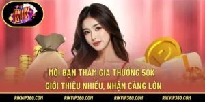 Mời Bạn Tham Gia Thưởng 50K – Giới Thiệu Nhiều, Nhận Càng Lớn