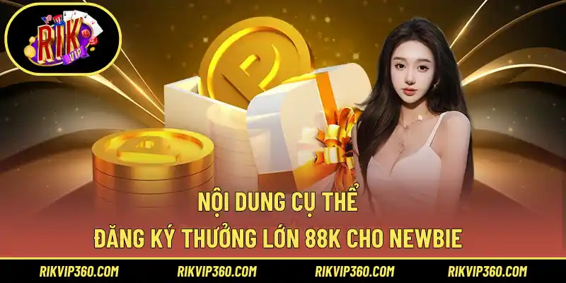 Nội dung cụ thể đăng ký thưởng lớn 88k cho newbie 