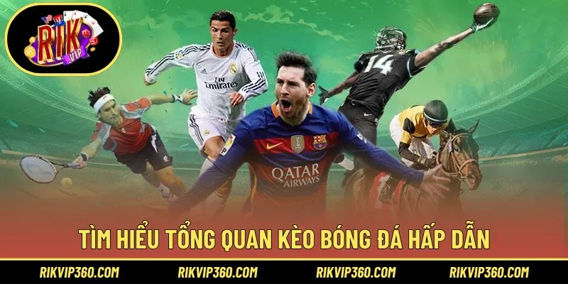 Tìm hiểu tổng quan kèo bóng đá hấp dẫn
