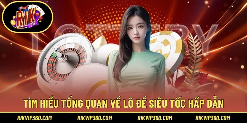 Tìm hiểu tổng quan về lô đề siêu tốc hấp dẫn