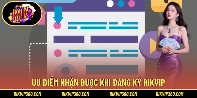 Ưu điểm nhận được khi đăng ký Rikvip